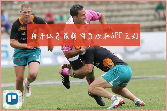 利升体育最新网页版和APP区别