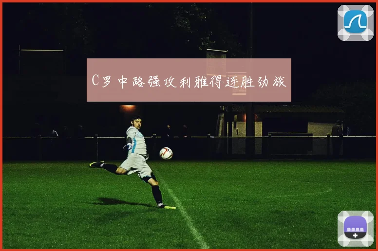 C罗中路强攻利雅得连胜劲旅