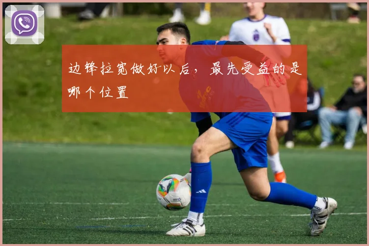 边锋拉宽做好以后，最先受益的是哪个位置